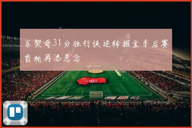 东契奇31分独行侠逆转掘金季后赛首轮再添悬念